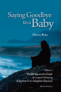 Saying Goodbye to a Baby: Volume 1, The Birthparent's Guide to Loss and Grief in Adoption, Revised