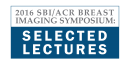 2016 SBI/ACR Breast Imaging Symposium: Selected Lectures