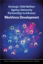Strategic Child Welfare Agency-University Partnerships to Advance Workforce Development