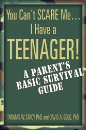 You Can't Scare Me...I Have a Teenager! A Parent's Basic Survival Guide